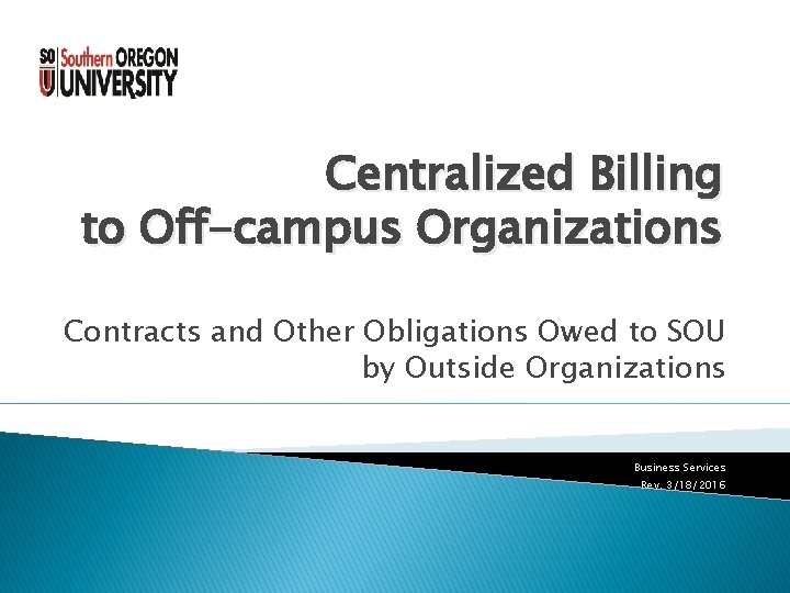 Centralized Billing to Off-campus Organizations Contracts and Other Obligations Owed to SOU by Outside