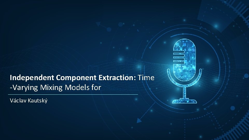 Independent Component Extraction: Time -Varying Mixing Models for Václav Kautský 