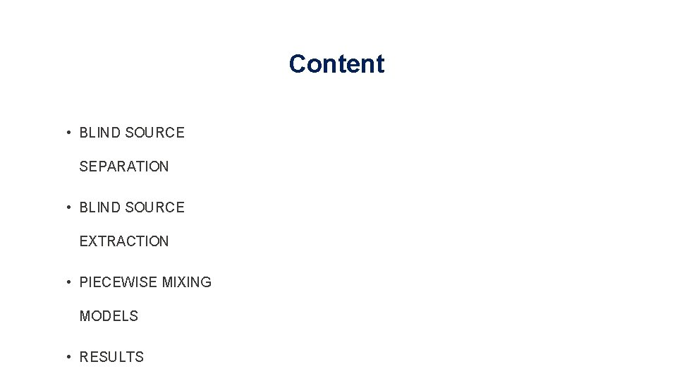 Content • BLIND SOURCE SEPARATION • BLIND SOURCE EXTRACTION • PIECEWISE MIXING MODELS •