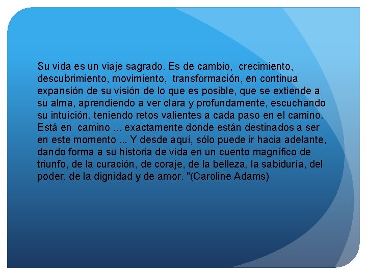 Su vida es un viaje sagrado. Es de cambio, crecimiento, descubrimiento, movimiento, transformación, en