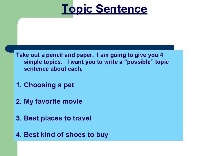 Topic Sentence Take out a pencil and paper. I am going to give you