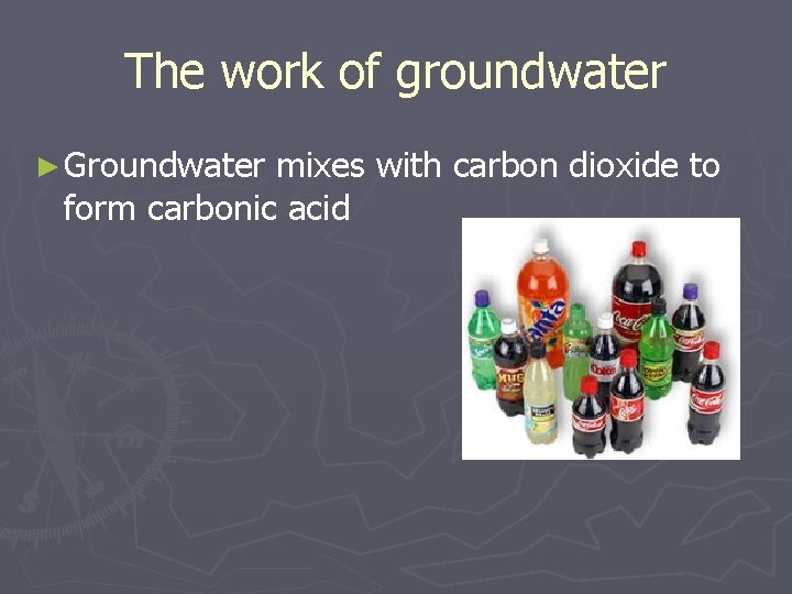 The work of groundwater ► Groundwater mixes with carbon dioxide to form carbonic acid