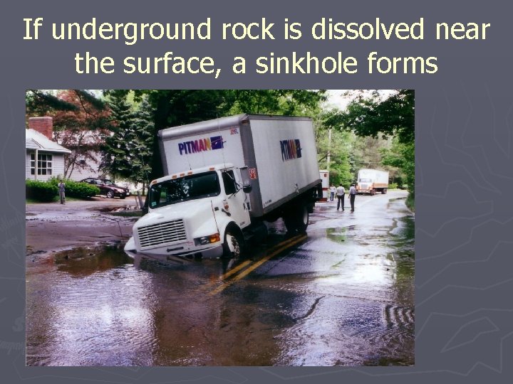 If underground rock is dissolved near the surface, a sinkhole forms 