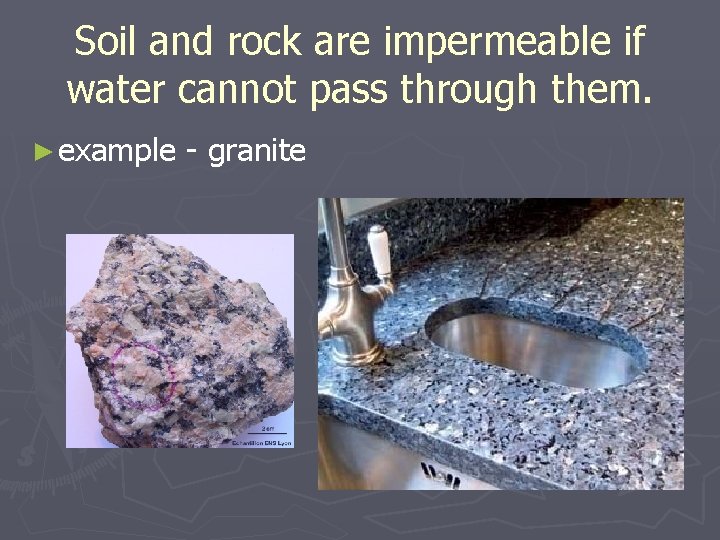 Soil and rock are impermeable if water cannot pass through them. ► example -