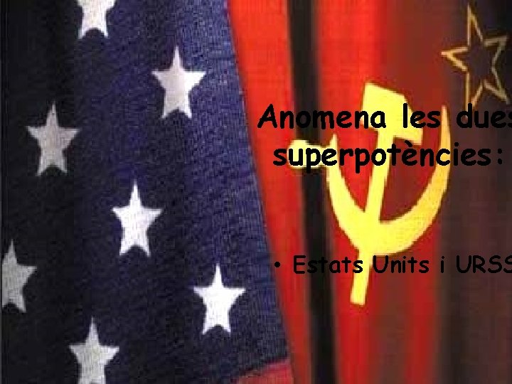 Anomena les dues superpotències: • Estats Units i URSS 