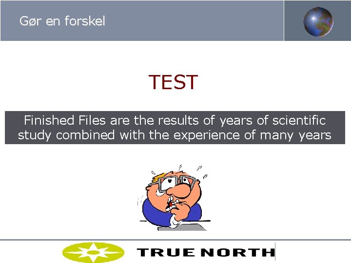 Gør en forskel TEST Finished Files are the results of years of scientific study