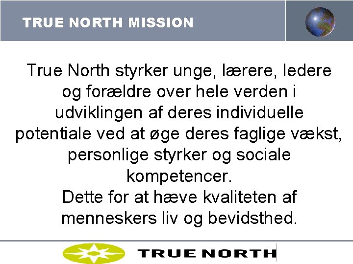 TRUE NORTH MISSION True North styrker unge, lærere, ledere og forældre over hele verden