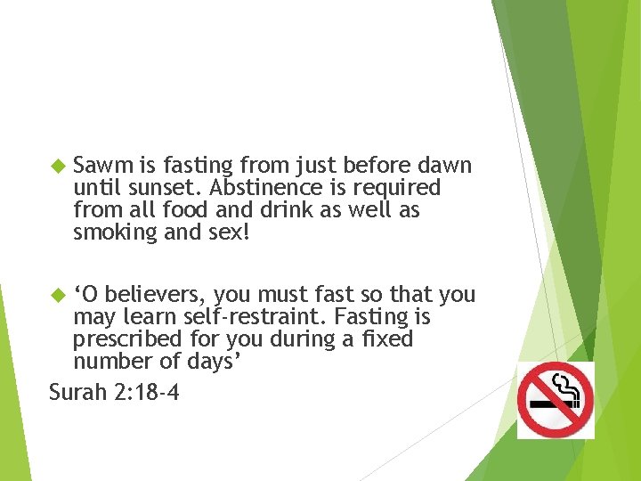  Sawm is fasting from just before dawn until sunset. Abstinence is required from