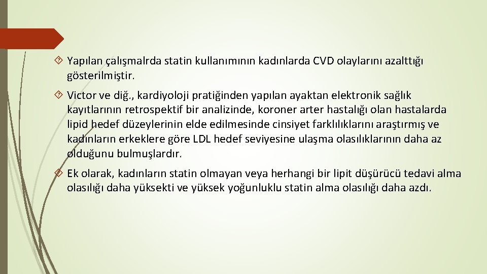  Yapılan çalışmalrda statin kullanımının kadınlarda CVD olaylarını azalttığı gösterilmiştir. Victor ve diğ. ,