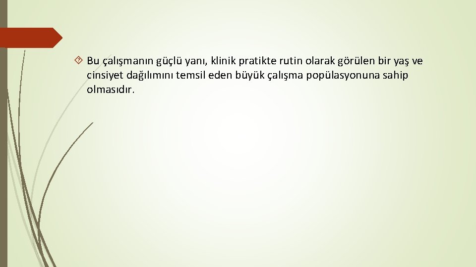  Bu çalışmanın güçlü yanı, klinik pratikte rutin olarak görülen bir yaş ve cinsiyet