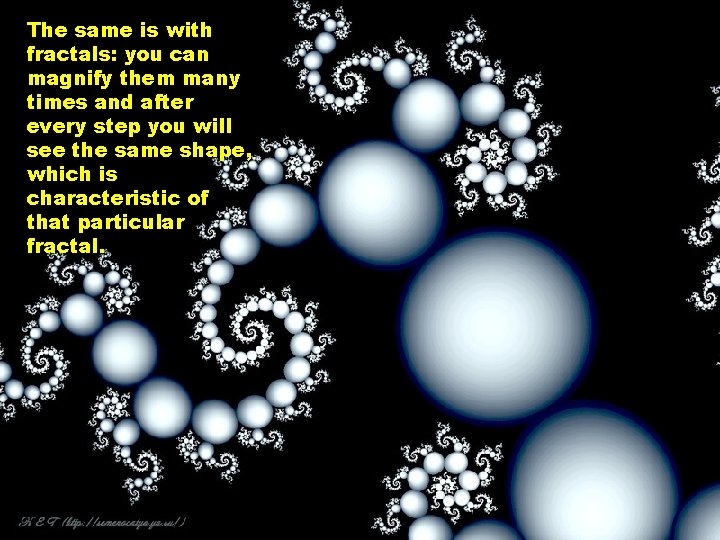 The same is with fractals: you can magnify them many times and after every