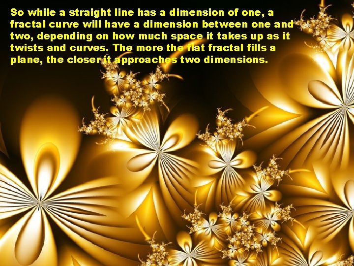 So while a straight line has a dimension of one, a fractal curve will