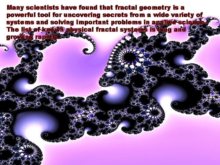 Many scientists have found that fractal geometry is a powerful tool for uncovering secrets