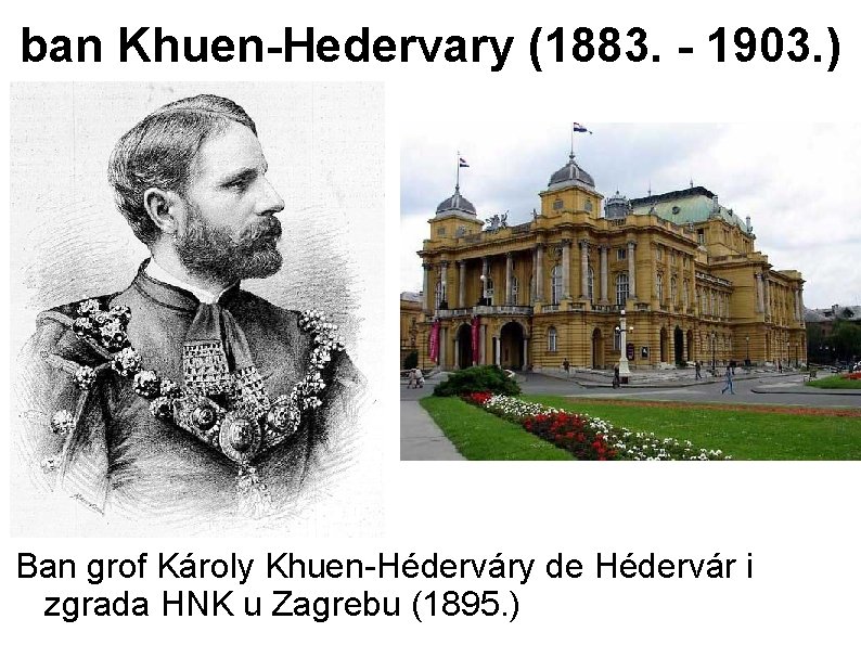 ban Khuen-Hedervary (1883. - 1903. ) Ban grof Károly Khuen-Héderváry de Hédervár i zgrada