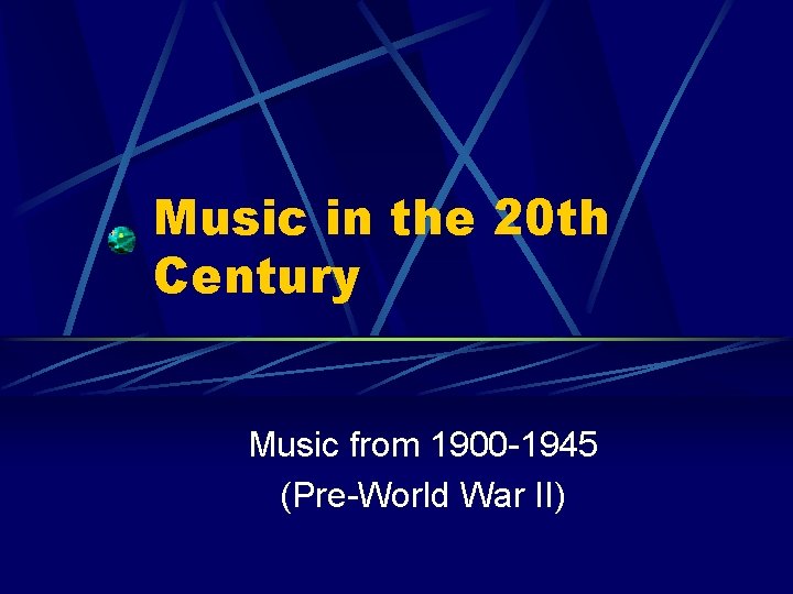 Music in the 20 th Century Music from 1900 -1945 (Pre-World War II) 