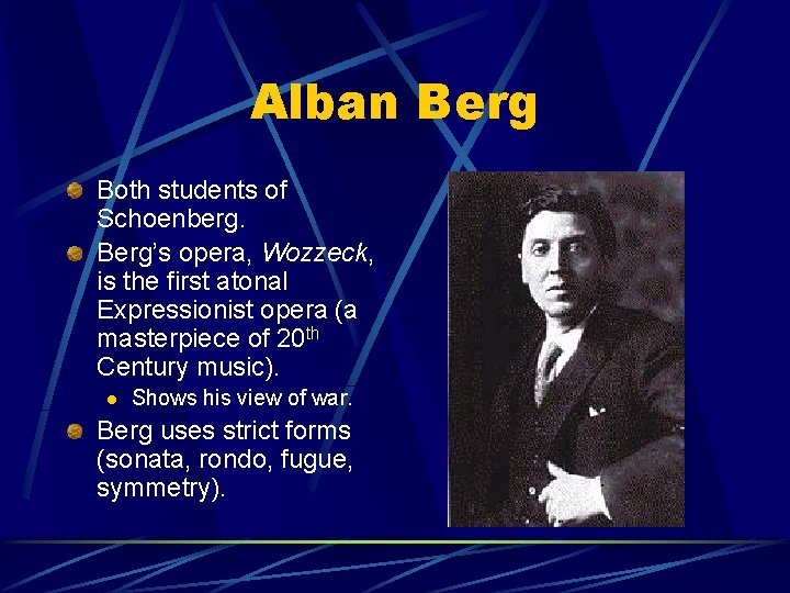 Alban Berg Both students of Schoenberg. Berg’s opera, Wozzeck, is the first atonal Expressionist