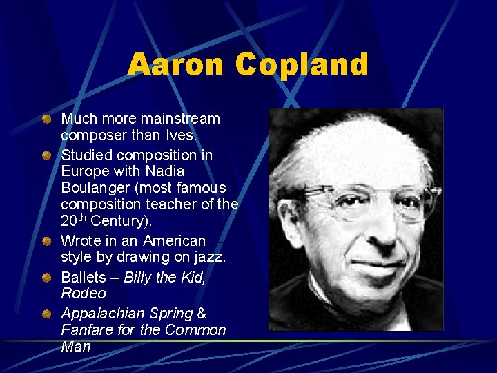 Aaron Copland Much more mainstream composer than Ives. Studied composition in Europe with Nadia