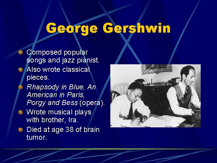 George Gershwin Composed popular songs and jazz pianist. Also wrote classical pieces. Rhapsody in