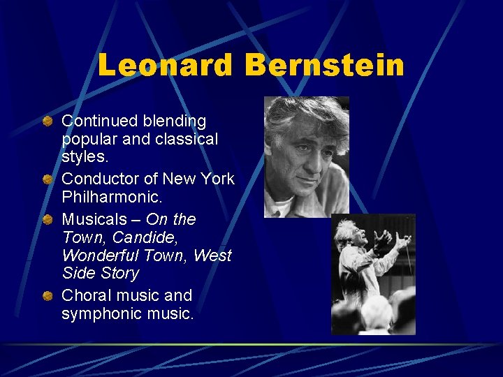 Leonard Bernstein Continued blending popular and classical styles. Conductor of New York Philharmonic. Musicals
