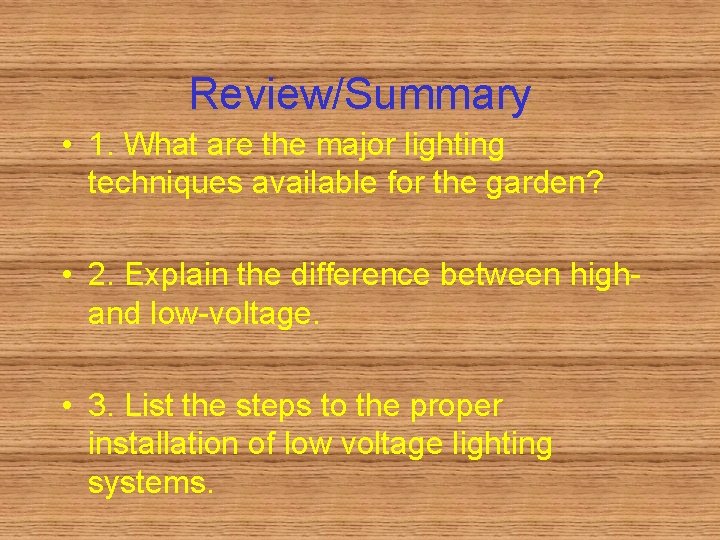 Review/Summary • 1. What are the major lighting techniques available for the garden? •