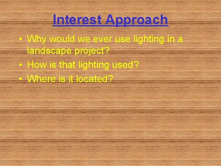 Interest Approach • Why would we ever use lighting in a landscape project? •