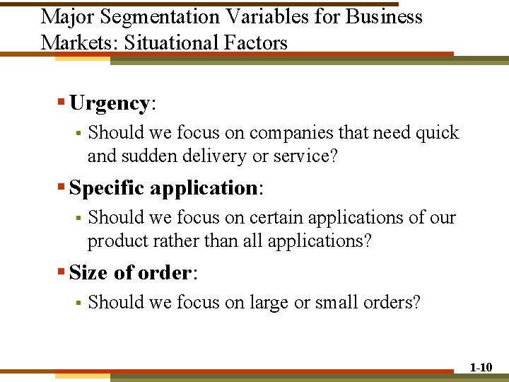 Major Segmentation Variables for Business Markets: Situational Factors § Urgency: § Should we focus Major Segmentation Variables for Business Markets: Situational Factors § Urgency: § Should we focus