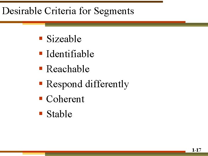 Desirable Criteria for Segments § Sizeable § Identifiable § Reachable § Respond differently § Desirable Criteria for Segments § Sizeable § Identifiable § Reachable § Respond differently §