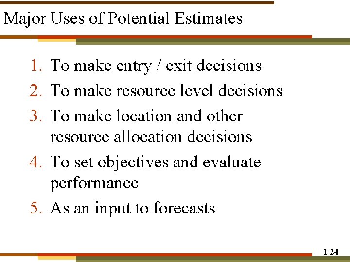 Major Uses of Potential Estimates 1. To make entry / exit decisions 2. To Major Uses of Potential Estimates 1. To make entry / exit decisions 2. To