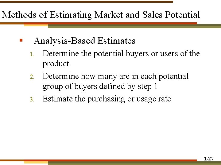 Methods of Estimating Market and Sales Potential § Analysis-Based Estimates 1. 2. 3. Determine Methods of Estimating Market and Sales Potential § Analysis-Based Estimates 1. 2. 3. Determine