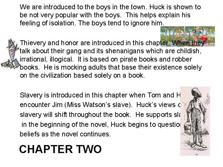 We are introduced to the boys in the town. Huck is shown to be