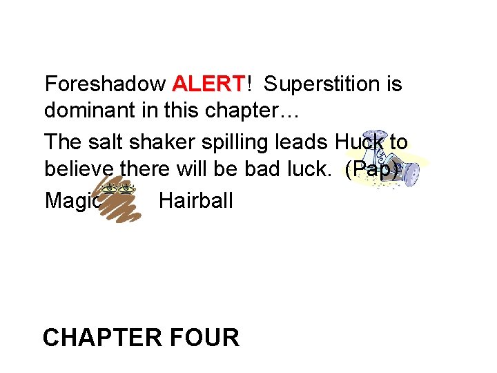 Foreshadow ALERT! ALERT Superstition is dominant in this chapter… The salt shaker spilling leads