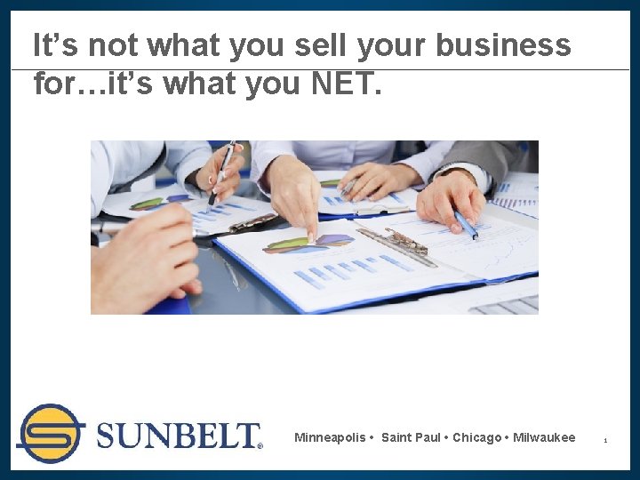 It’s not what you sell your business for…it’s what you NET. Minneapolis • Saint