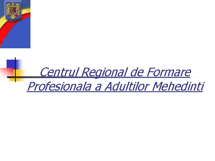 Centrul Regional de Formare Profesionala a Adultilor Mehedinti Centrul Regional de Formare Profesionala a Adultilor Mehedinti