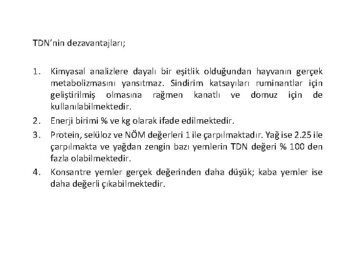 TDN’nin dezavantajları; 1. Kimyasal analizlere dayalı bir eşitlik olduğundan hayvanın gerçek metabolizmasını yansıtmaz. Sindirim