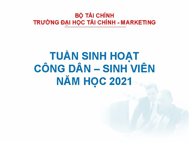 BỘ TÀI CHÍNH TRƯỜNG ĐẠI HỌC TÀI CHÍNH - MARKETING TUẦN SINH HOẠT CÔNG