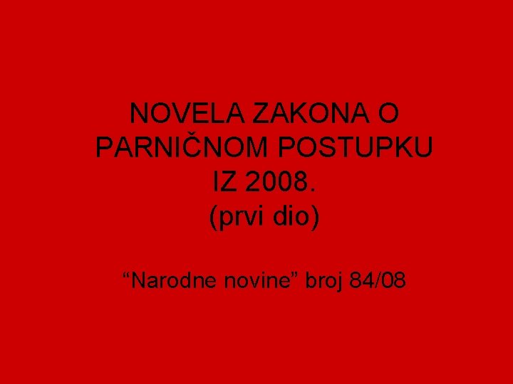 NOVELA ZAKONA O PARNIČNOM POSTUPKU IZ 2008. (prvi dio) “Narodne novine” broj 84/08 