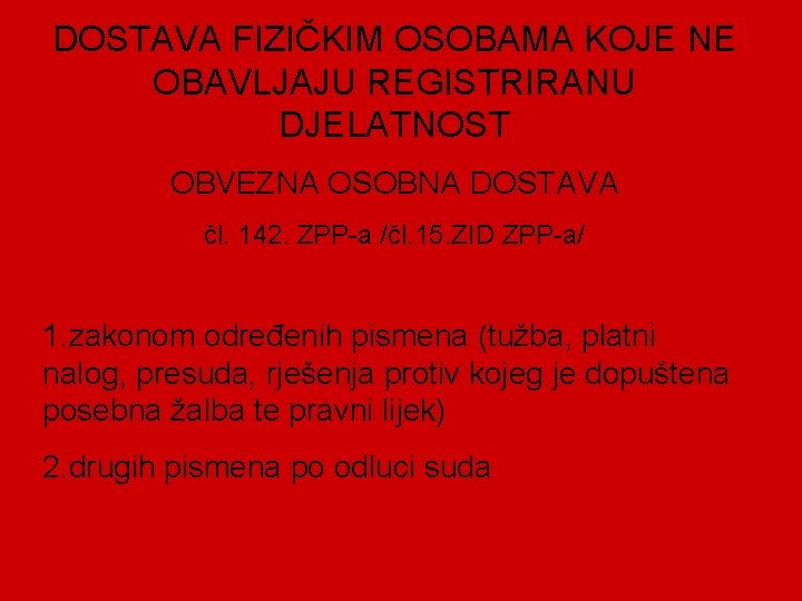 DOSTAVA FIZIČKIM OSOBAMA KOJE NE OBAVLJAJU REGISTRIRANU DJELATNOST OBVEZNA OSOBNA DOSTAVA čl. 142. ZPP-a