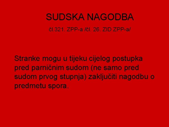 SUDSKA NAGODBA čl. 321. ZPP-a /čl. 26. ZID ZPP-a/ Stranke mogu u tijeku cijelog