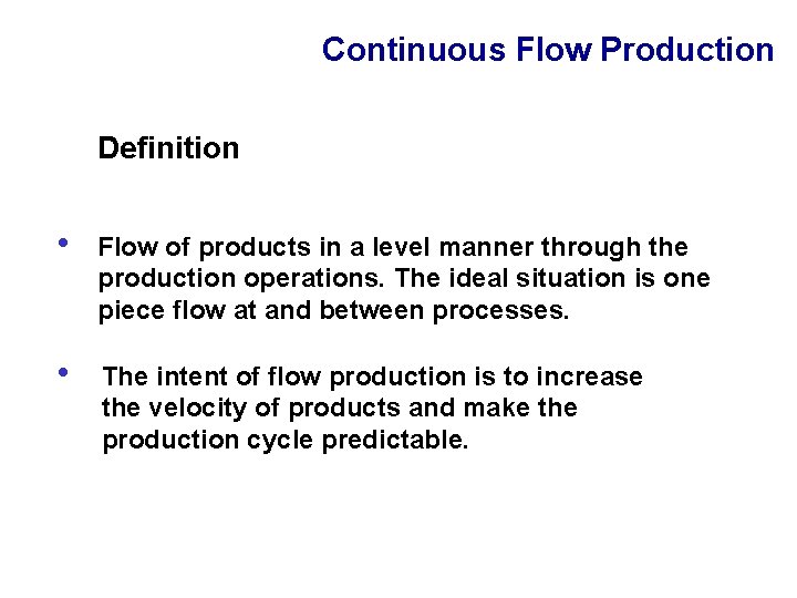 Continuous Flow Production Definition • Flow of products in a level manner through the