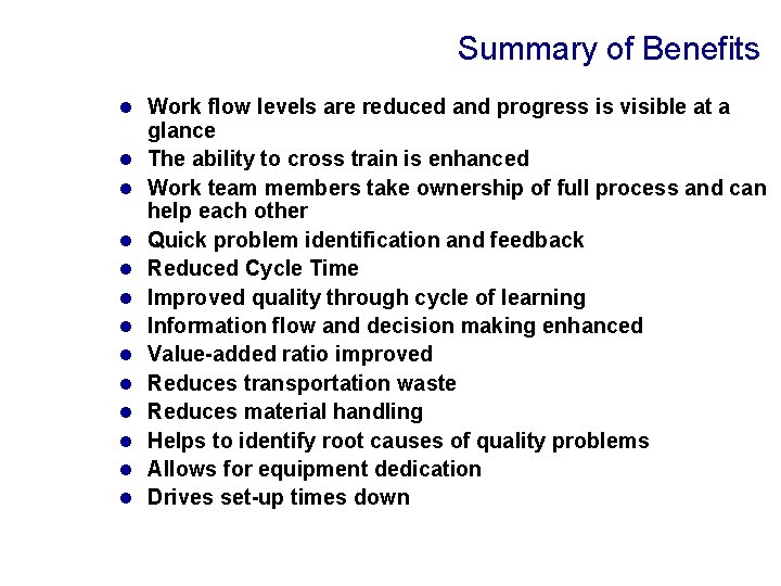 Summary of Benefits l Work flow levels are reduced and progress is visible at