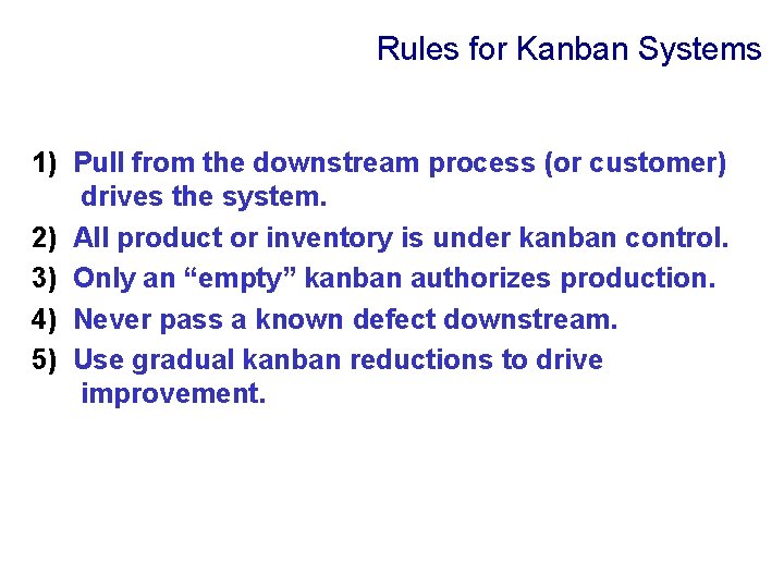 Rules for Kanban Systems 1) Pull from the downstream process (or customer) drives the