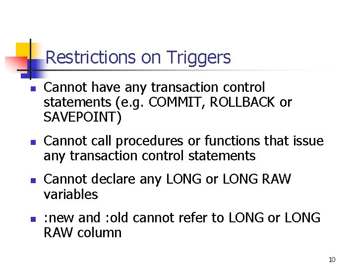 Restrictions on Triggers n n Cannot have any transaction control statements (e. g. COMMIT,