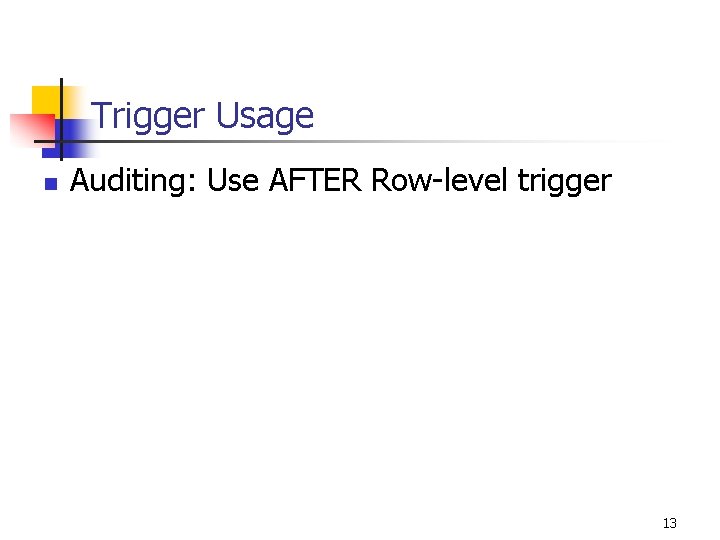 Trigger Usage n Auditing: Use AFTER Row-level trigger 13 