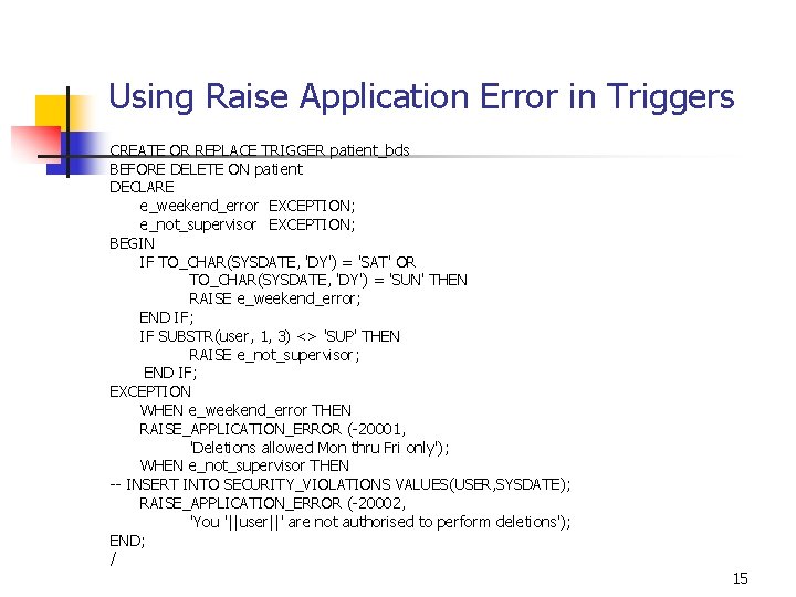 Using Raise Application Error in Triggers CREATE OR REPLACE TRIGGER patient_bds BEFORE DELETE ON