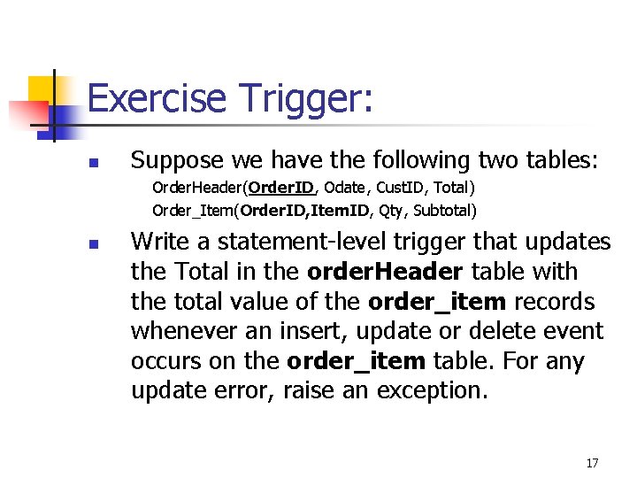 Exercise Trigger: n Suppose we have the following two tables: Order. Header(Order. ID, Odate,