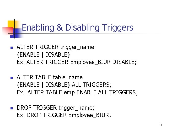 Enabling & Disabling Triggers n n n ALTER TRIGGER trigger_name {ENABLE | DISABLE} Ex: