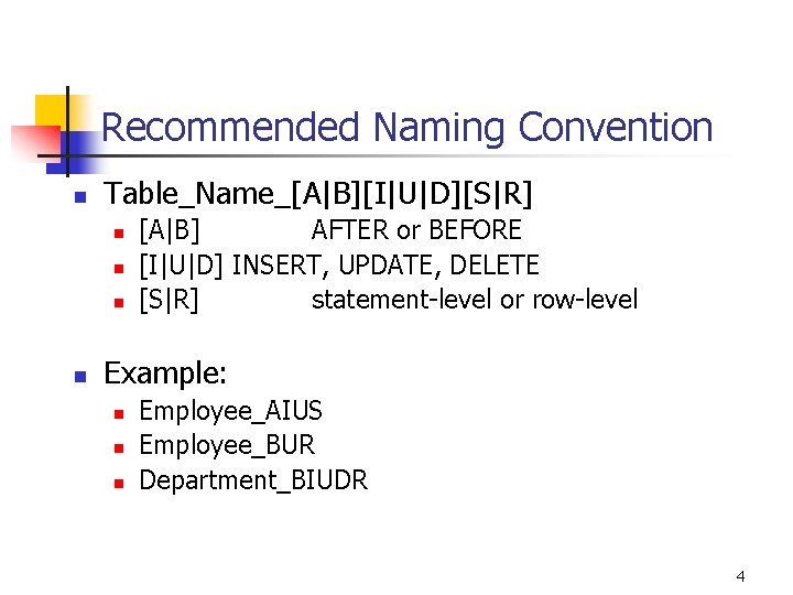 Recommended Naming Convention n Table_Name_[A|B][I|U|D][S|R] n n [A|B] AFTER or BEFORE [I|U|D] INSERT, UPDATE,