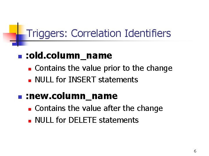 Triggers: Correlation Identifiers n : old. column_name n n n Contains the value prior