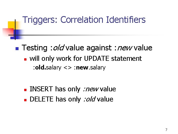 Triggers: Correlation Identifiers n Testing : old value against : new value n will