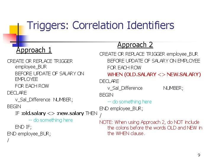 Triggers: Correlation Identifiers Approach 1 Approach 2 CREATE OR REPLACE TRIGGER employee_BUR BEFORE UPDATE